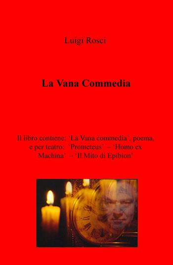 La vana commedia-Prometeus-Homo ex machina- Il mito di Epibion - Luigi Rosci - Libro ilmiolibro self publishing 2018, La community di ilmiolibro.it | Libraccio.it