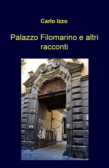 Palazzo Filomarino e altri racconti - Carlo Izzo - Libro ilmiolibro self publishing 2018, La community di ilmiolibro.it | Libraccio.it