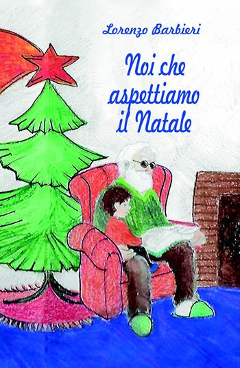 Noi che aspettiamo il Natale - Lorenzo Barbieri - Libro ilmiolibro self publishing 2018, La community di ilmiolibro.it | Libraccio.it