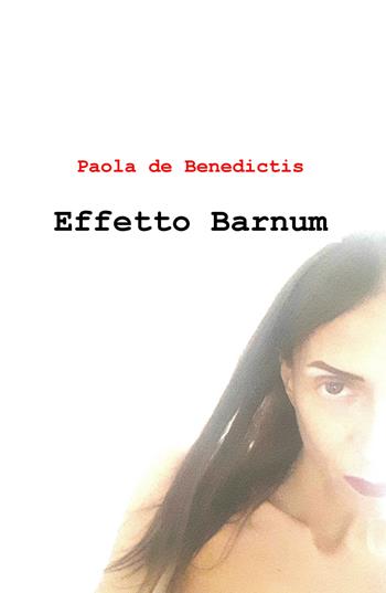 Effetto Barnum - Paola De Benedictis - Libro ilmiolibro self publishing 2018, La community di ilmiolibro.it | Libraccio.it