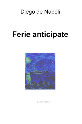 Ferie anticipate - Diego De Napoli - Libro ilmiolibro self publishing 2018, La community di ilmiolibro.it | Libraccio.it