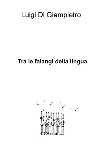 Tra le falangi della lingua - Luigi Di Giampietro - Libro ilmiolibro self publishing 2018, La community di ilmiolibro.it | Libraccio.it