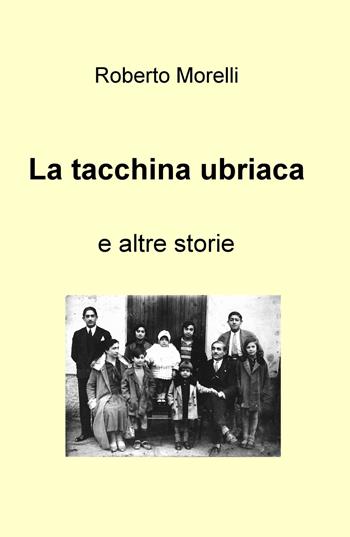 La tacchina ubriaca e altre storie - Roberto Morelli - Libro ilmiolibro self publishing 2018, La community di ilmiolibro.it | Libraccio.it