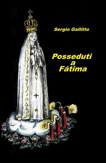 Posseduti a Fatima - Sergio Gallitto - Libro ilmiolibro self publishing 2018, La community di ilmiolibro.it | Libraccio.it