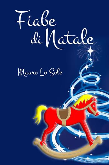 Fiabe di Natale. Desideri di Natale - Mauro Lo Sole - Libro ilmiolibro self publishing 2018, La community di ilmiolibro.it | Libraccio.it