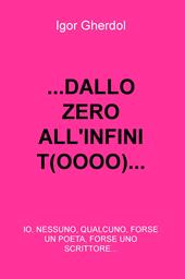 ... Dall(o) zero all'infinit(oooo)... io, nessuno, qualcuno, forse un poeta, forse uno scrittore...