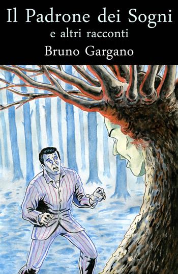 Il padrone dei sogni e altri racconti - Bruno Gargano - Libro ilmiolibro self publishing 2018, La community di ilmiolibro.it | Libraccio.it