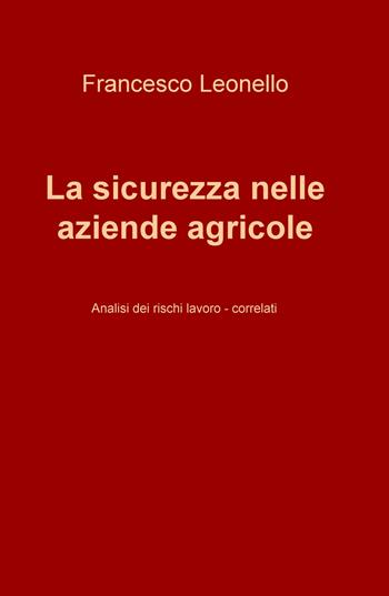 La sicurezza nelle aziende agricole. Analisi dei rischi lavoro-correlati - Francesco Leonello - Libro ilmiolibro self publishing 2018, La community di ilmiolibro.it | Libraccio.it