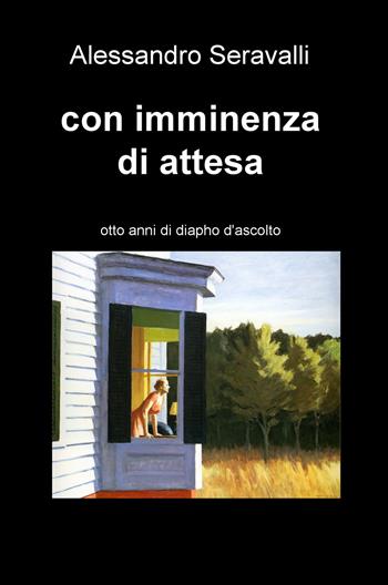 Con imminenza di attesa. Otto anni di diapho d'ascolto - Alessandro Seravalli - Libro ilmiolibro self publishing 2018, La community di ilmiolibro.it | Libraccio.it