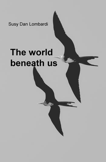 The world beneath us - Susy Dan Lombardi - Libro ilmiolibro self publishing 2018, La community di ilmiolibro.it | Libraccio.it
