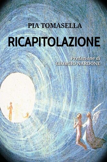 Ricapitolazione - Pia Tomasella - Libro ilmiolibro self publishing 2018, La community di ilmiolibro.it | Libraccio.it