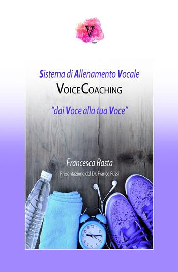 Voicecoaching. Dai voce alla tua voce. Il sistema di allenamento vocale - Francesca Rasta - Libro ilmiolibro self publishing 2018, La community di ilmiolibro.it | Libraccio.it