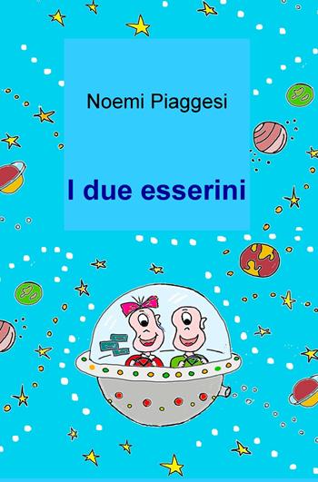 I due esserini. Ediz. illustrata - Noemi Piaggesi - Libro ilmiolibro self publishing 2019, La community di ilmiolibro.it | Libraccio.it