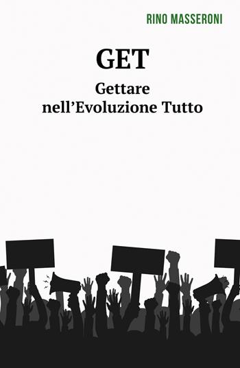 GET. Gettare nell'Evoluzione Tutto - Rino Masseroni - Libro ilmiolibro self publishing 2019, La community di ilmiolibro.it | Libraccio.it