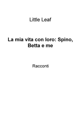 La mia vita con loro: Spino, Betta e me - Little Leaf - Libro ilmiolibro self publishing 2019, La community di ilmiolibro.it | Libraccio.it