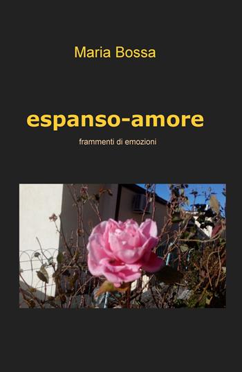 Espanso-amore. Frammenti di emozioni - Maria Bossa - Libro ilmiolibro self publishing 2019, La community di ilmiolibro.it | Libraccio.it