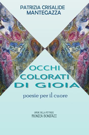 Occhi colorati di gioia. Poesie per il cuore - Patrizia Crisalide Mantegazza - Libro ilmiolibro self publishing 2019, La community di ilmiolibro.it | Libraccio.it