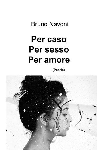 Per caso. Per sesso. Per amore - Bruno Navoni - Libro ilmiolibro self publishing 2019, La community di ilmiolibro.it | Libraccio.it