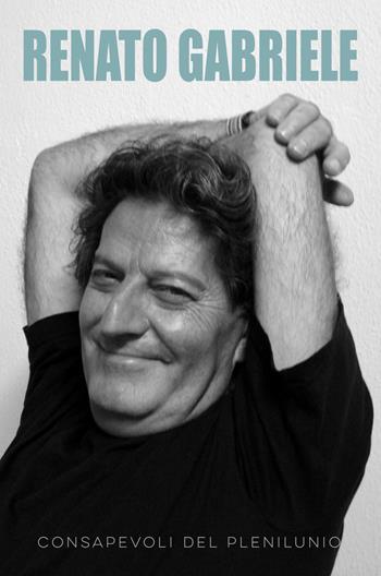Consapevoli del plenilunio - Renato Gabriele - Libro ilmiolibro self publishing 2019, La community di ilmiolibro.it | Libraccio.it