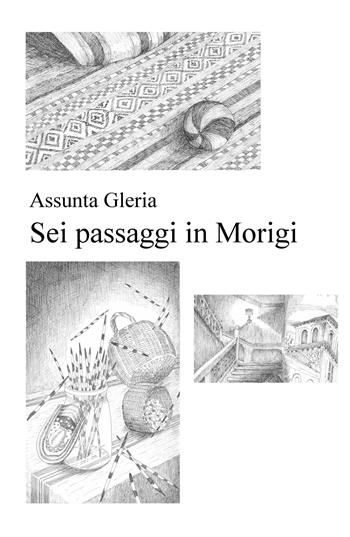 Sei passaggi in Morigi - Assunta Gleria - Libro ilmiolibro self publishing 2019, La community di ilmiolibro.it | Libraccio.it