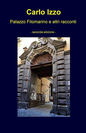 Palazzo Filomarino e altri racconti - Carlo Izzo - Libro ilmiolibro self publishing 2019, La community di ilmiolibro.it | Libraccio.it