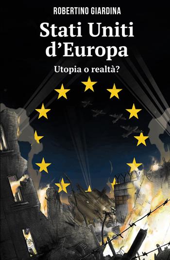 Stati Uniti d'Europa. Utopia o realtà? - Robertino Giardina - Libro ilmiolibro self publishing 2019, La community di ilmiolibro.it | Libraccio.it