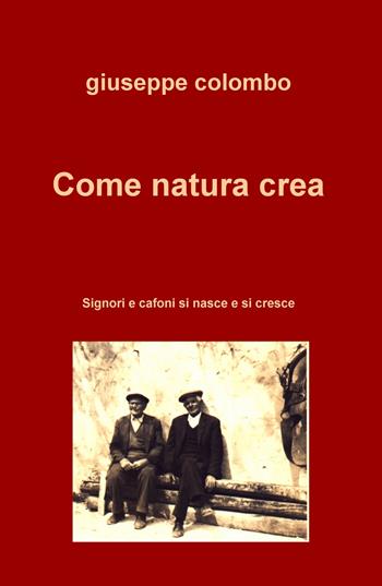 Come natura crea. Signori e cafoni si nasce e si cresce - Giuseppe Colombo - Libro ilmiolibro self publishing 2019, La community di ilmiolibro.it | Libraccio.it