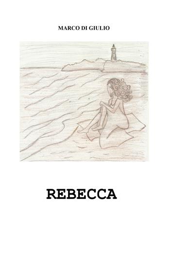 Rebecca - Marco Di Giulio - Libro ilmiolibro self publishing 2019, La community di ilmiolibro.it | Libraccio.it