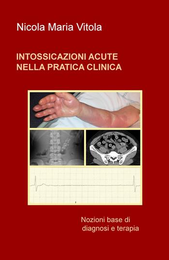 Intossicazioni acute nella pratica clinica. Nozioni base di diagnosi e terapia - Nicola Maria Vitola - Libro ilmiolibro self publishing 2019, La community di ilmiolibro.it | Libraccio.it