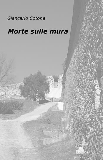 Morte sulle mura - Giancarlo Cotone - Libro ilmiolibro self publishing 2019, La community di ilmiolibro.it | Libraccio.it
