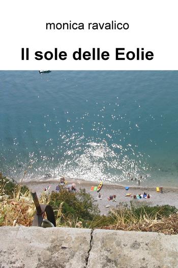 Il sole delle Eolie - Monica Ravalico - Libro ilmiolibro self publishing 2019, La community di ilmiolibro.it | Libraccio.it