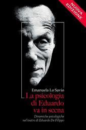 La psicologia di Eduardo va in scena. Dinamiche psicologiche nel teatro di Eduardo De Filippo. Nuova ediz.