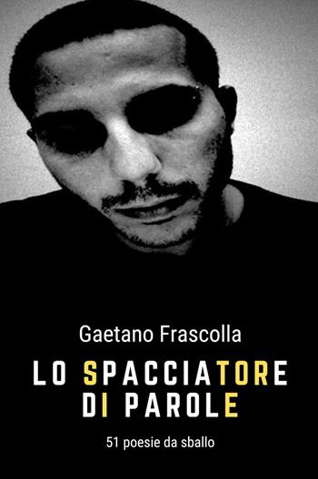 Lo spacciatore di parole. 51 poesie da sballo - Gaetano Frascolla - Libro ilmiolibro self publishing 2019, La community di ilmiolibro.it | Libraccio.it
