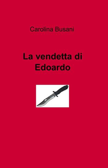 La vendetta di Edoardo - Carolina Busani - Libro ilmiolibro self publishing 2019, La community di ilmiolibro.it | Libraccio.it