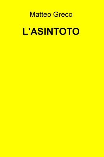 L' asintoto - Matteo Greco - Libro ilmiolibro self publishing 2019, La community di ilmiolibro.it | Libraccio.it