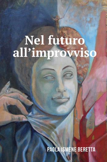 Nel futuro all'improvviso - Paola Beretta - Libro ilmiolibro self publishing 2019, La community di ilmiolibro.it | Libraccio.it