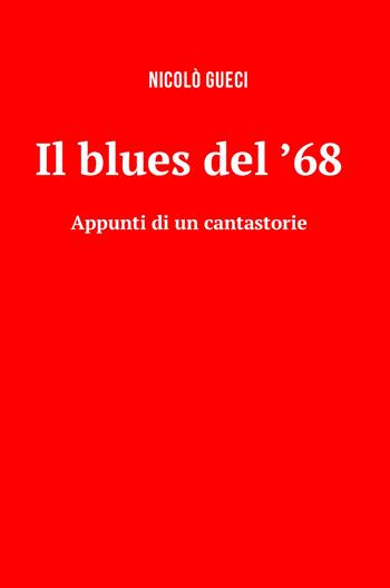 Il blues del '68. Appunti di un cantastorie - Nicolò Gueci - Libro ilmiolibro self publishing 2019, La community di ilmiolibro.it | Libraccio.it