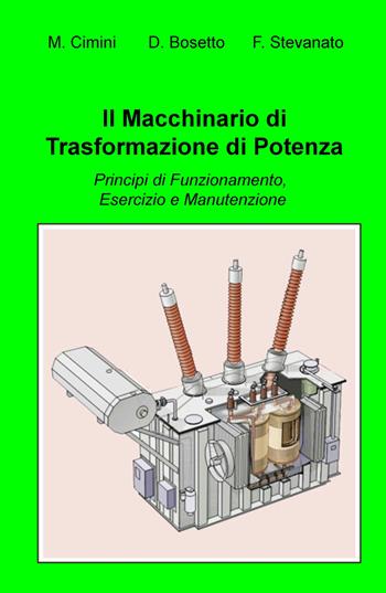 Il macchinario di trasformazione di potenza. Principi di funzionamento, esercizio e manutenzione - Fiorenzo Stevanato - Libro ilmiolibro self publishing 2019, La community di ilmiolibro.it | Libraccio.it