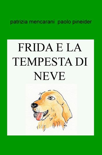 Frida e la tempesta di neve. Puoi stare tranquilla con noi! - Patrizia Mencarani, Paolo Pineider - Libro ilmiolibro self publishing 2019, La community di ilmiolibro.it | Libraccio.it