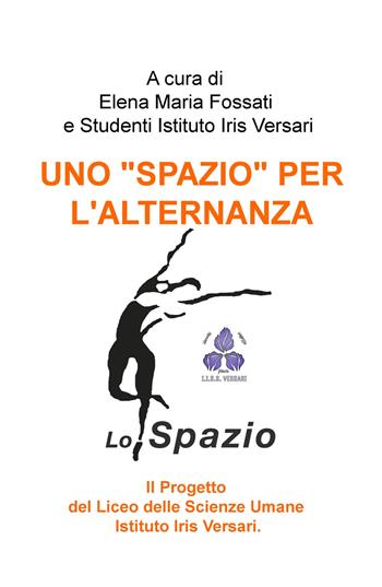 Uno «spazio» per l'alternanza.. Il progetto del liceo delle scienze umane Istituto Iris Versari  - Libro ilmiolibro self publishing 2019, La community di ilmiolibro.it | Libraccio.it