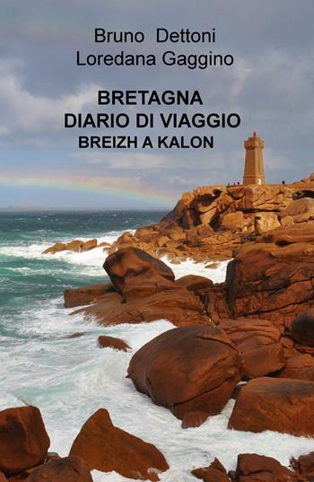Bretagna. Diario di viaggio. Breizh a Kalon - Bruno Dettoni - Libro ilmiolibro self publishing 2019, La community di ilmiolibro.it | Libraccio.it