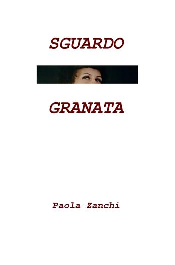 Sguardo granata - Paola Zanchi - Libro ilmiolibro self publishing 2019, La community di ilmiolibro.it | Libraccio.it