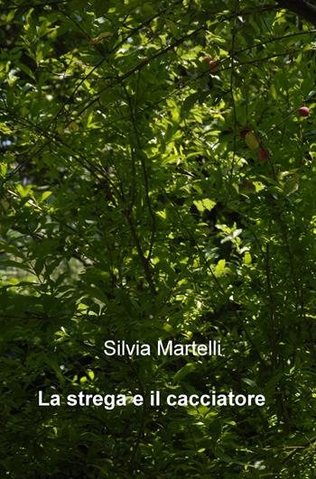 La strega e il cacciatore - Silvia Martelli - Libro ilmiolibro self publishing 2019, La community di ilmiolibro.it | Libraccio.it