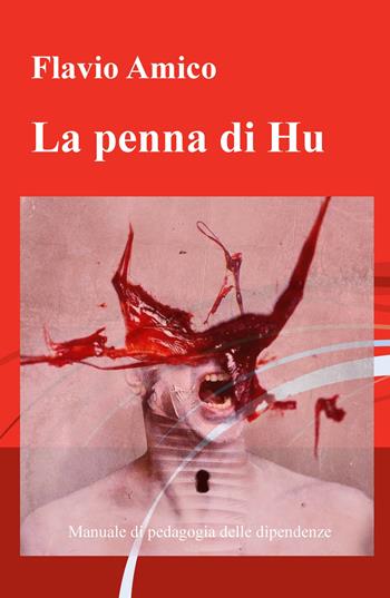 La penna di Hu. Manuale di pedagogia delle dipendenze - Flavio Amico - Libro ilmiolibro self publishing 2019, La community di ilmiolibro.it | Libraccio.it