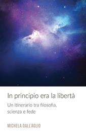 In principio era la libertà. Un itinerario tra filosofia, scienza e fede