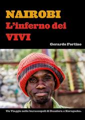 Nairobi. L'inferno dei vivi. Un viaggio nelle baraccopoli di Dandora e Korogocho.. Ediz. illustrata