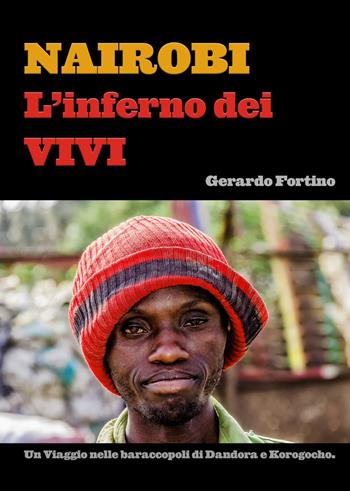 Nairobi. L'inferno dei vivi. Un viaggio nelle baraccopoli di Dandora e Korogocho.. Ediz. illustrata - Gerardo Fortino - Libro ilmiolibro self publishing 2019, La community di ilmiolibro.it | Libraccio.it