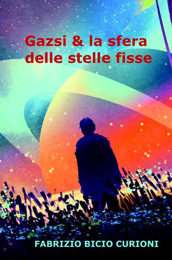 Gazsi & la sfera delle stelle fisse - Fabrizio Bicio Curioni - Libro ilmiolibro self publishing 2019, La community di ilmiolibro.it | Libraccio.it