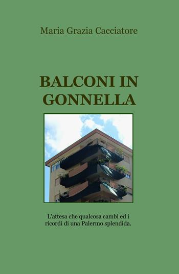 Balconi in gonnella. L'attesa che qualcosa cambi e i ricordi di una Palermo splendida - Maria Grazia Cacciatore - Libro ilmiolibro self publishing 2019, La community di ilmiolibro.it | Libraccio.it