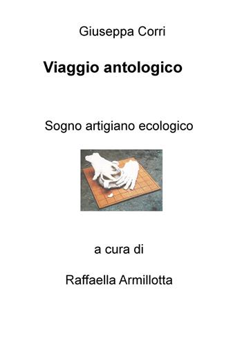 Viaggio antologico. Sogno artigiano ecologico - Giuseppa Corri - Libro ilmiolibro self publishing 2019, La community di ilmiolibro.it | Libraccio.it